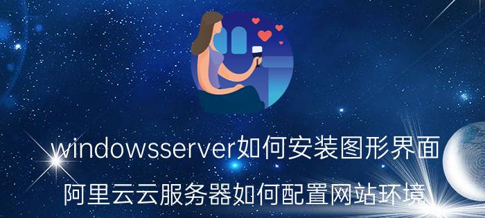 windowsserver如何安装图形界面 阿里云云服务器如何配置网站环境？